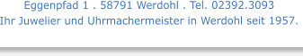 Eggenpfad 1 . 58791 Werdohl . Tel. 02392.3093 Ihr Juwelier und Uhrmachermeister in Werdohl seit 1957.