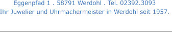 Eggenpfad 1 . 58791 Werdohl . Tel. 02392.3093 Ihr Juwelier und Uhrmachermeister in Werdohl seit 1957.
